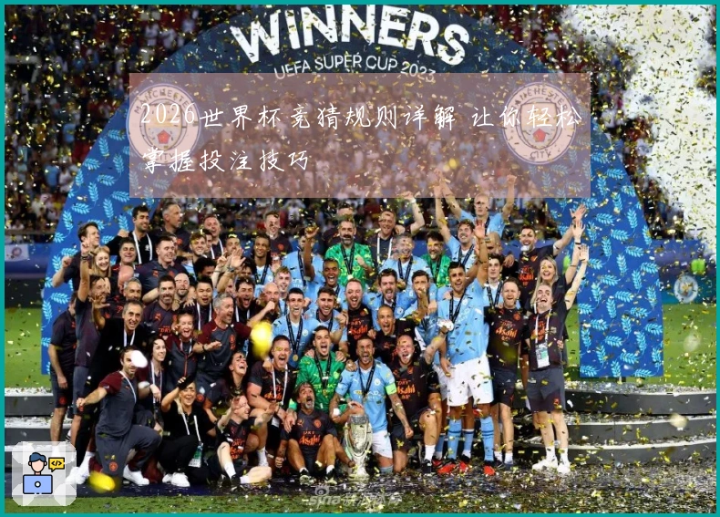 2026世界杯竞猜规则详解 让你轻松掌握投注技巧