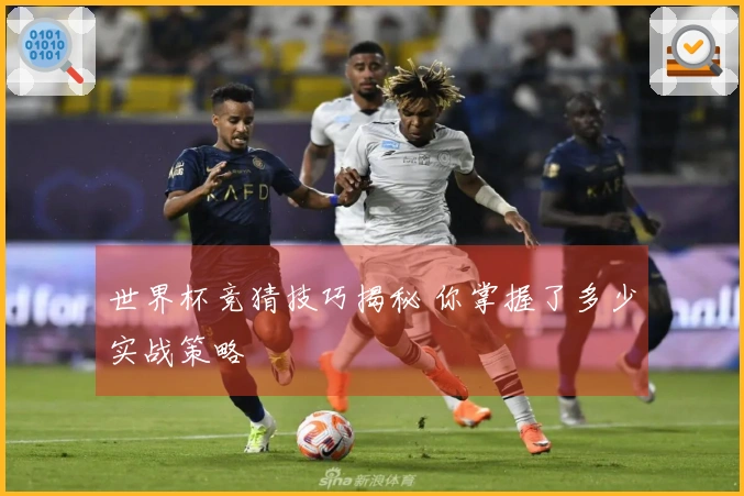 世界杯竞猜技巧揭秘 你掌握了多少实战策略