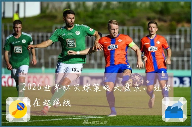 2026世界杯买球策略大盘点，让你赢在起跑线