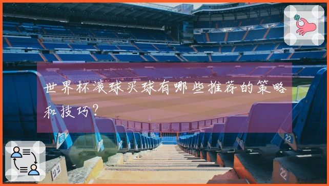 世界杯滚球买球有哪些推荐的策略和技巧？