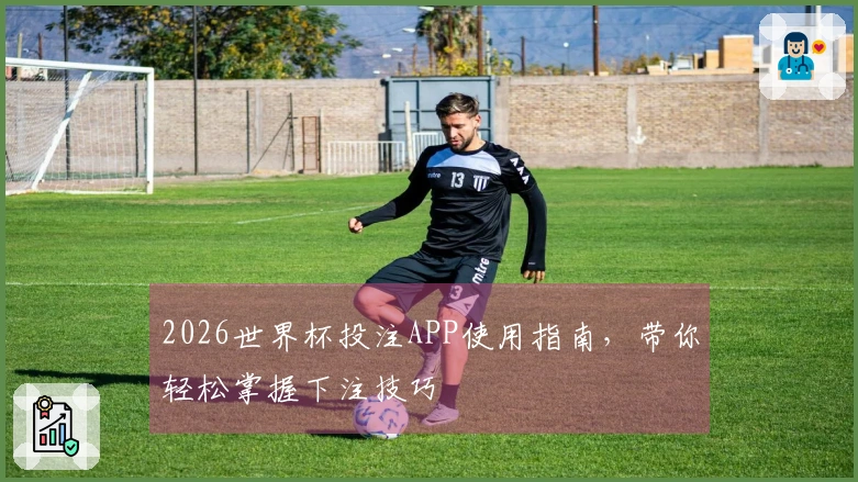 2026世界杯投注APP使用指南，带你轻松掌握下注技巧