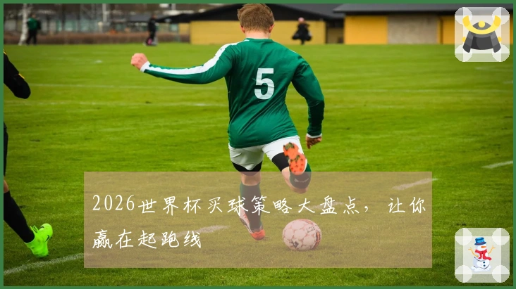 2026世界杯买球策略大盘点，让你赢在起跑线